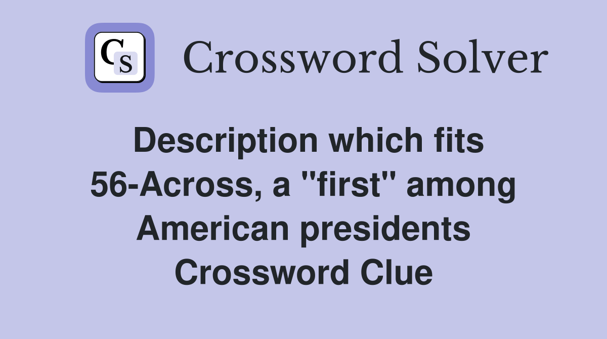Description which fits 56Across, a "first" among American presidents